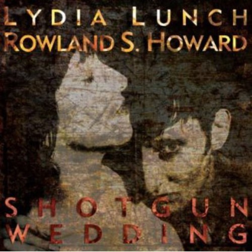 LYDIA LUNCH / ROWLAND S HOWARD - SHOTGUN WEDDING NEW CD LYDIA LUNCH / ROWLAND S HOWARD - SHOTGUN WEDDING NEW CD