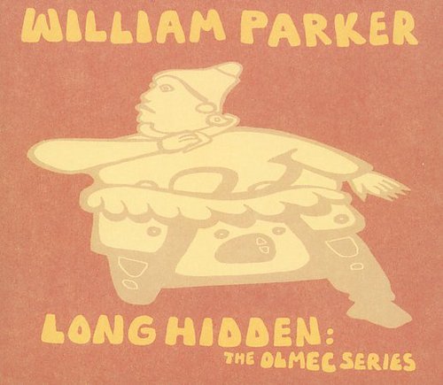 WILLIAM PARKER - LONG HIDDEN: THE OLMEC SERIES NEW CD