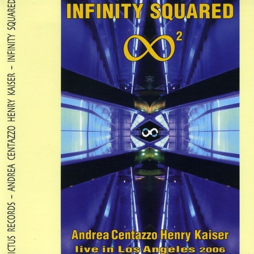 ANDREA CENTAZZO / HENRY KAISER - INFINITY SQUARED: LIVE IN LOS ANGELES 2006 NEW CD